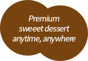 Premium sweeet dessert anytime, anywhere